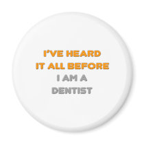 I've Heard It All Before .. Dentist magnets