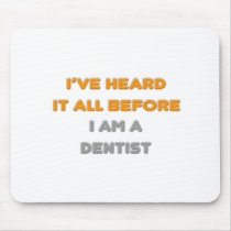 I've Heard It All Before .. Dentist mousepads