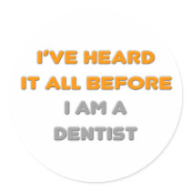 I've Heard It All Before .. Dentist stickers