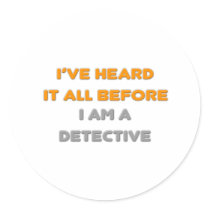 I've Heard It All Before .. Detective Round Sticker