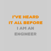 I've Heard It All Before .. Engineer Shirts