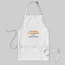I've Heard It All Before .. Firefighter Apron