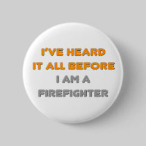 I've Heard It All Before .. Firefighter Pin