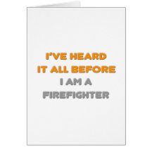 I've Heard It All Before .. Firefighter Greeting Cards