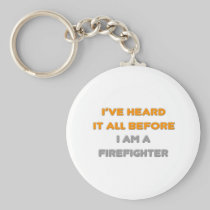 I've Heard It All Before .. Firefighter Key Chain