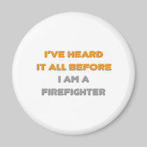 I've Heard It All Before .. Firefighter Fridge Magnet