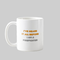 I've Heard It All Before .. Firefighter Mug