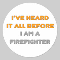 I've Heard It All Before .. Firefighter Round Stickers