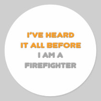 I've Heard It All Before .. Firefighter Round Stickers