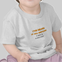 I've Heard It All Before .. Lawyer Tee Shirts