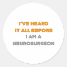 I've Heard It All Before .. Neurosurgeon Round Stickers