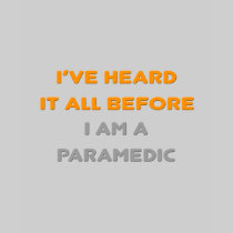 I've Heard It All Before .. Paramedic Tees