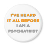 I've Heard It All Before .. Psychiatrist Fridge Magnets