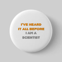 I've Heard It All Before .. Scientist Pinback Buttons