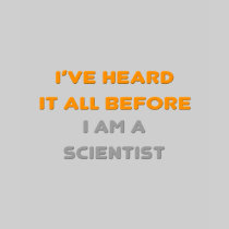 I've Heard It All Before .. Scientist Shirts