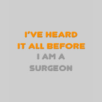 I've Heard It All Before .. Surgeon Shirts