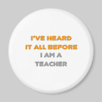 I've Heard It All Before .. Teacher Refrigerator Magnets