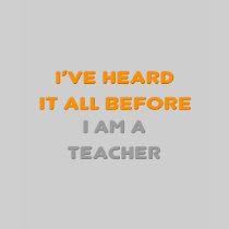 I've Heard It All Before .. Teacher Tees