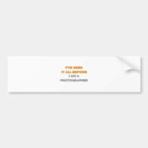 I've Seen It All Before .. Photographer Bumper Sticker