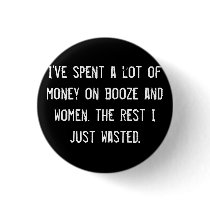 I've spent a lot of money on booze and women. the buttons by funnycustomtshirts I've spent a lot of money on booze and women. the buttons