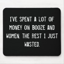 I've spent a lot of money on booze and women. the mousepads by funnycustomtshirts I've spent a lot of money on booze and women. the mousepads
