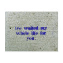 I've Waited My Whole Life For you postcards by robgreenleaf I've Waited My Whole Life For you postcards