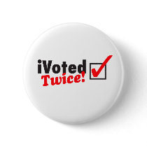 iVoted Twice! Presidential Candidate Here! Button