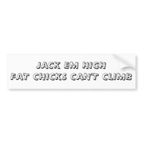 JACK EM HIGH FAT CHICKS CAN'T CLIMB bumper stickers