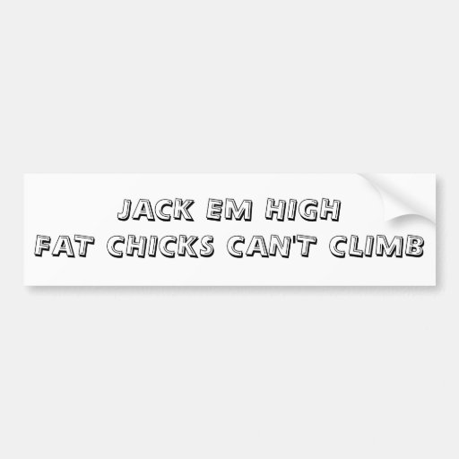 Jack Em High Fat Chicks Can T Climb Car Bumper Sticker Zazzle