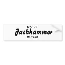 Jackhammer thing! bumper sticker