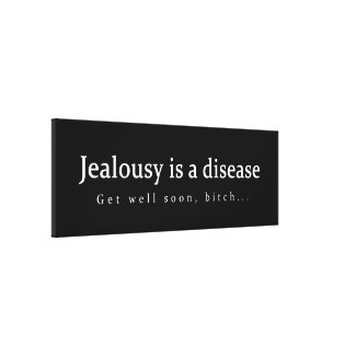 Jealousy is a disease Get well soon, bitch... fun Stretched Canvas Print