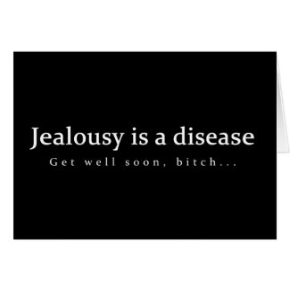 Jealousy is a disease Get well soon, bitch... fun Greeting Card