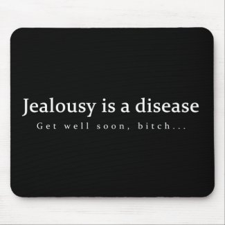 Jealousy is a disease Get well soon, bitch... fun Mouse Pad