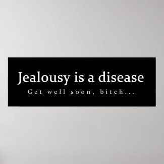 Jealousy is a disease Get well soon, bitch... fun Posters