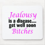 Jealousy Is A Disease Get Well Soon Bitches Mouse Pad