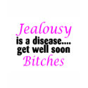 Jealousy Is A Disease Get Well Soon Bitches t-shirts by BacheloretteGirl Jealousy Is A Disease Get Well Soon Bitches t-shirts