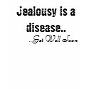 Jealousy is a disease..Get Well Soon t-shirts
