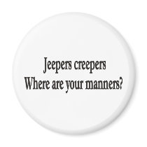 Jeepers creepers where are your manners magnet by burntright Jeepers creepers where are your manners magnet