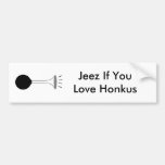 Jeez If You Love Honkus Bumper Stickers