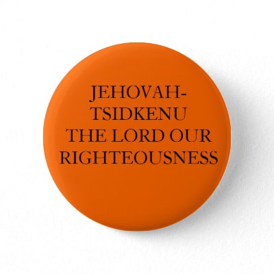 jehovah_tsidkenu_the_lord_our_righteousness_button-p145712147462965887t5sj_400.jpg