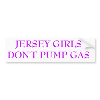 JERSEY GIRLS DON'T PUMP GAS BUMPER STICKER by megh1988