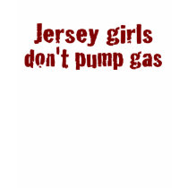 Jersey Girls Don'T Pump Gas (New) t-shirts by worldsfair Jersey Girls Don'T Pump Gas (New) t-shirts