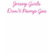 Jersey Girls Don't Pump Gas t-shirts
