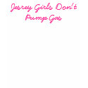 Jesrey Girls Don't Pump Gas t-shirts by candygirl101 Jesrey Girls Don't Pump Gas t-shirts