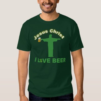 JESUS CHRIST I LOVE BEER T SHIRT