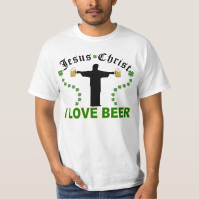 JESUS CHRIST....I LOVE BEER TSHIRTS