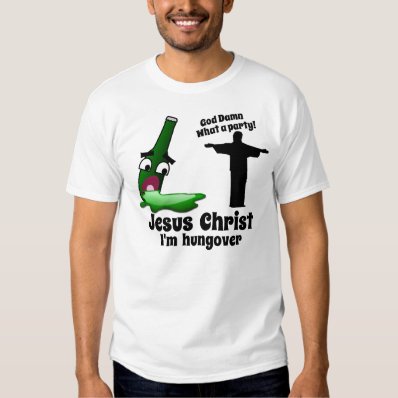 Jesus Christ I&#39;m Hungover Tshirt