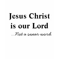 Jesus Christ is our Lord ...Not a swear word. t-shirts