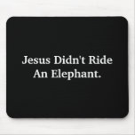 Jesus Didn't Ride An Elephant mousepads