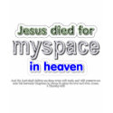 Jesus Died for myspace in Heaven t-shirts